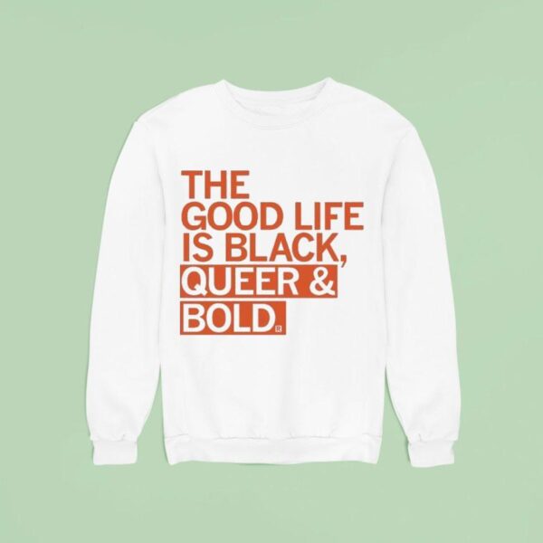 The Good Life Is Black Queer And Bold Sweatshirt