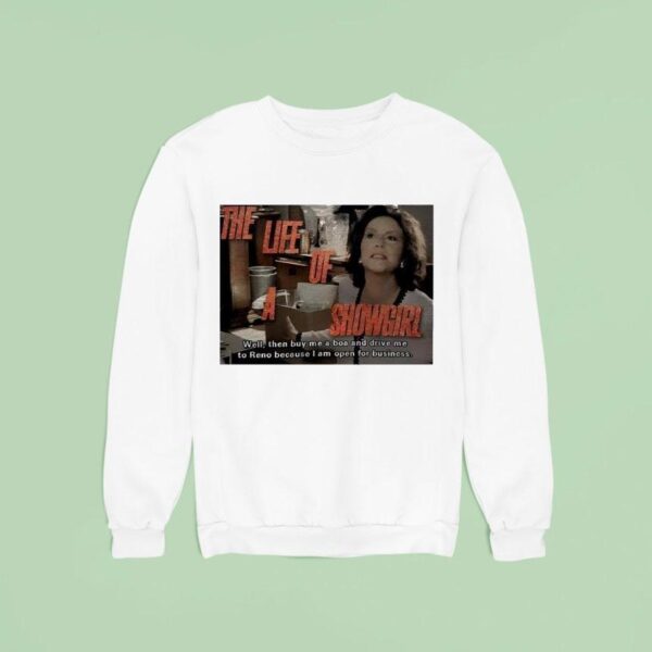 The Life Of A Showgirl Well Then Buy Me A Boa And Drive Me To Reno Because I Am Open For Business Sweatshirt