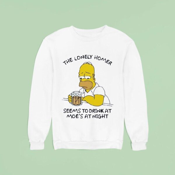 The Lonely Homer Seems To Drink At Moe S At Nigh Sweatshirt