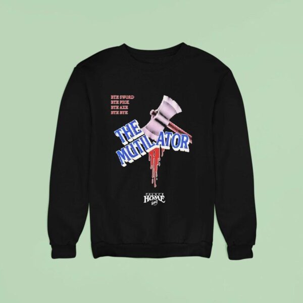 The Mutilator Bye Sword Bye Pick Bye Axe Bye Bye Palace Home Video Sweatshirt