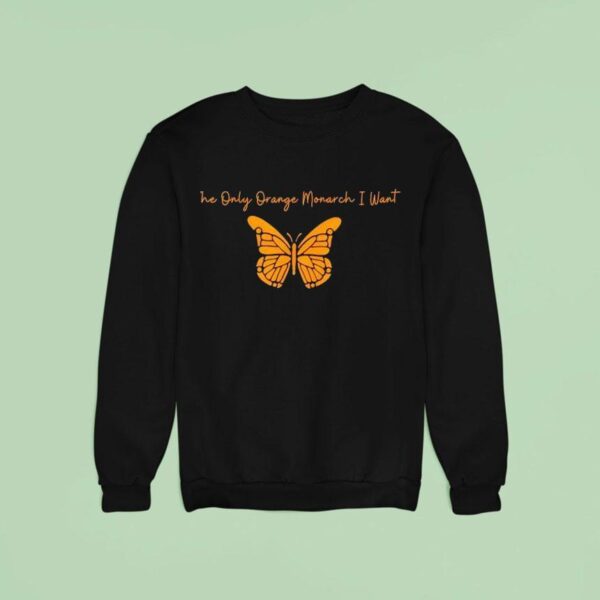 The Only Orange Monarch I Want Anti Authoritarianism Sweatshirt