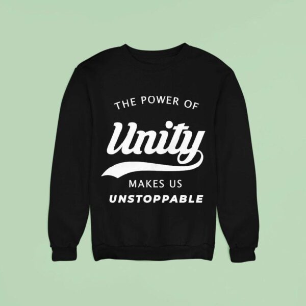 The Power Of Unity Makes Us Unstoppable Sweatshirt