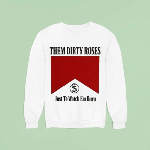 Them Dirty Roses Just To Watch Em Burn Watch It Burn Marlboro Sweatshirt