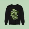 Theo Von Be Good To Yourself This Past Weekend Sweatshirt