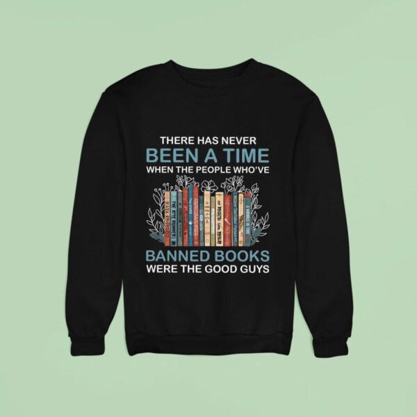 There Has Never Been A Time When The People Who Ve Banned Books Were The Good Guys Sweatshirt
