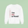 Thermometer Too Hot To Work Sweatshirt
