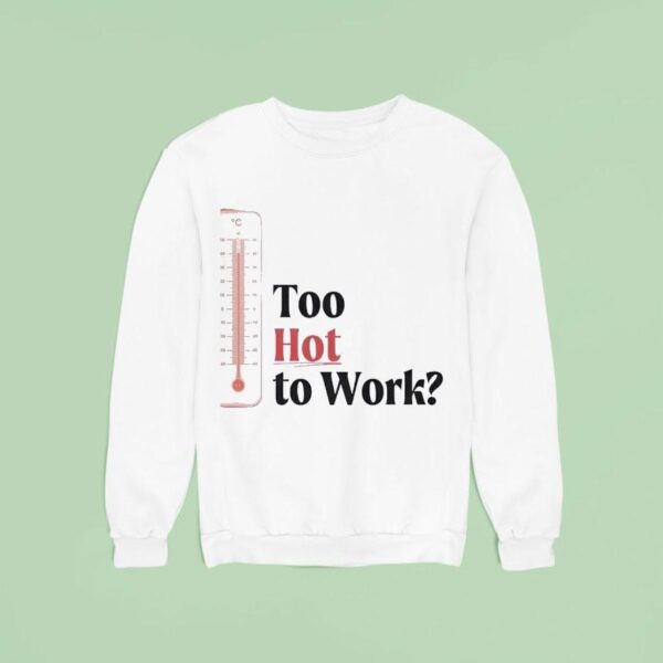 Thermometer Too Hot To Work Sweatshirt