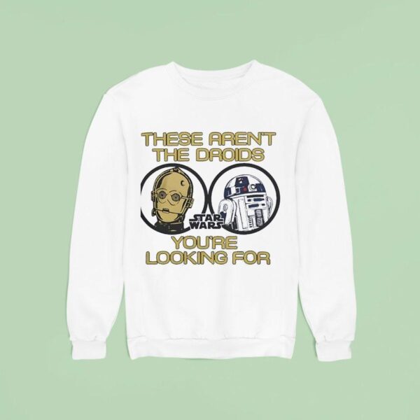 These Aren T The Droids You Re Looking For Star Wars Sweatshirt