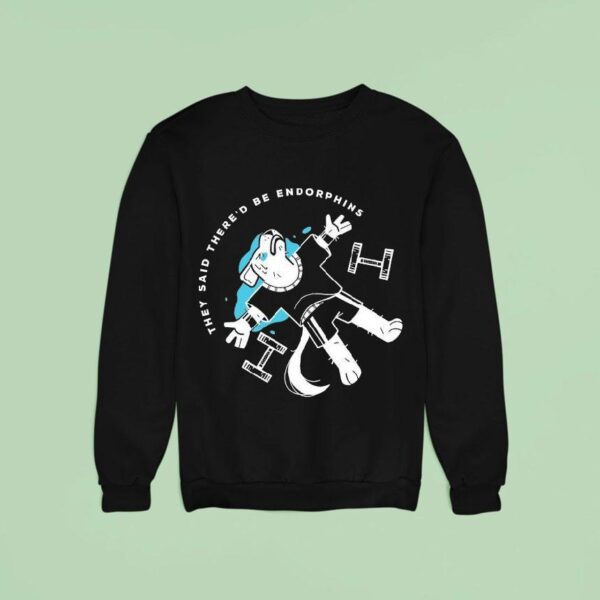 They Said There D Be Endorphins Lucia Sancho Sweatshirt