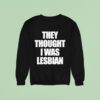 They Thought I Was Lesbian Sweatshirt