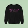 This Bitch Is Back Sweatshirt