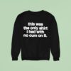 This Was The Only T Shirs I Had With No Cum On It T Shirs Sweatshirt