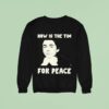 Timothe Chalamet Now Is The Tim For Peace Sweatshirt