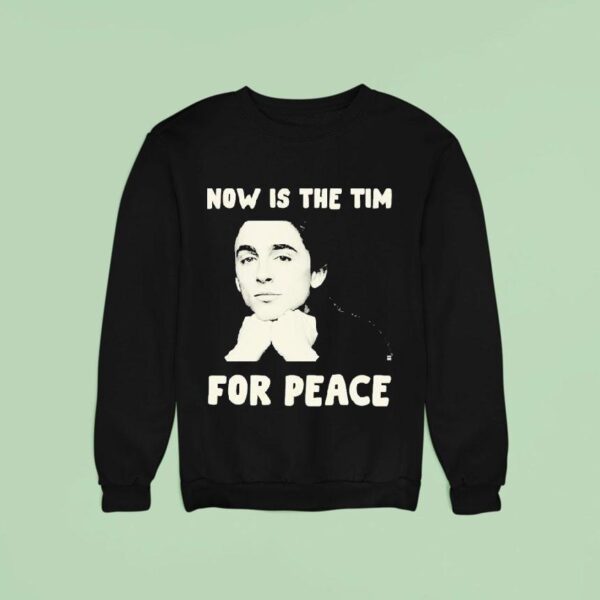 Timothe Chalamet Now Is The Tim For Peace Sweatshirt