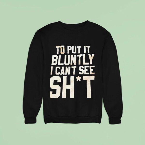 To Put It Bluntly I Can T See Sh Sweatshirt