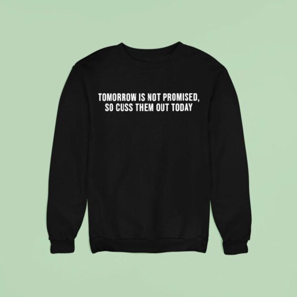 Tomorrow Is Not Promised So Cuss Them Out Today Sweatshirt