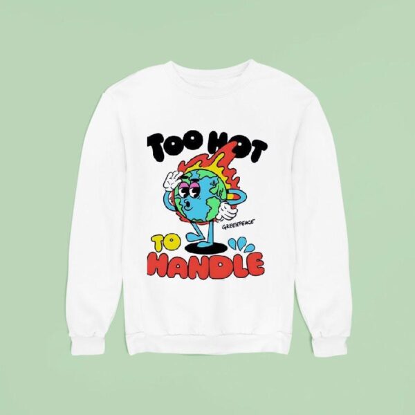 Too Hot To Handle Greenpeace Climate Crisis Sweatshirt