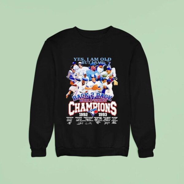 Toronto Blue Jays Yes I Am Old But I Saw Back Back World Series Champions Signatures Sweatshirt