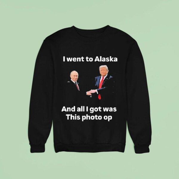 Trump And Putin I Went To Alaska Got Was This Photo Op Sweatshirt