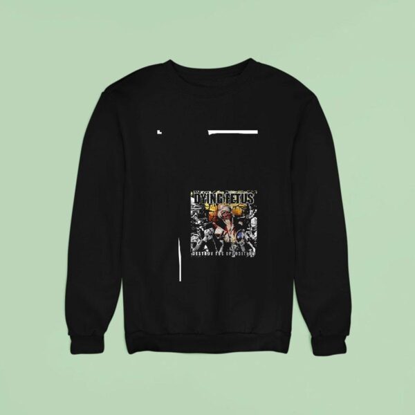 Trump Dying Fetus Destroy The Opposition Who Will Live And Who Will Die Sweatshirt