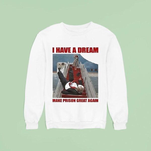 Trump I Have A Dream Make Prison Great Again Sweatshirt
