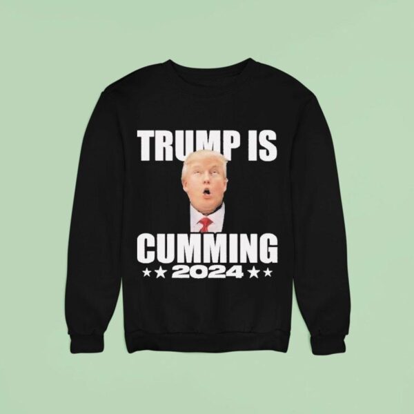 Trump Is Cumming Sweatshirt