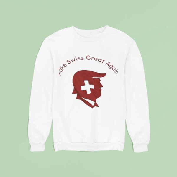 Trump Make Swiss Great Again Sweatshirt