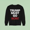 Trump Must Go Now Sweatshirt