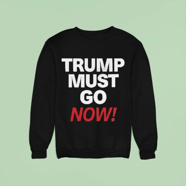 Trump Must Go Now Sweatshirt