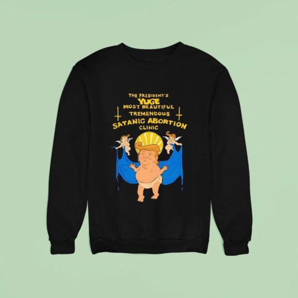 Trump The President S Yuge Most Beautiful Tremendous Satanic Abortion Clinic Sweatshirt