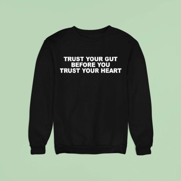 Trust Your Gut Before You Trust Your Hear Sweatshirt