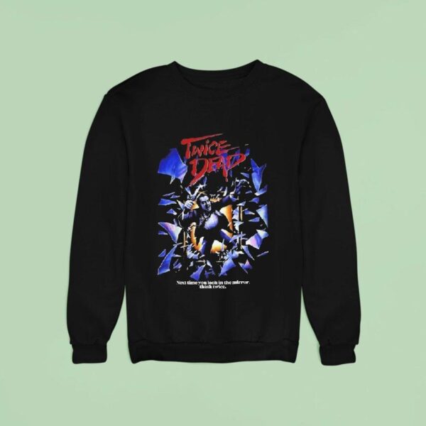 Twice Dead Next Time You Look In The Mirror Think Twice Sweatshirt