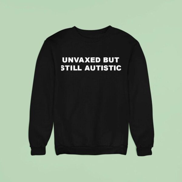 Unvaxed But Still Autistic Sweatshirt