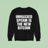 Unvaxxed Sperm Is The New Bitcoin Sweatshirt