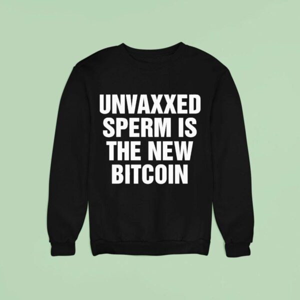Unvaxxed Sperm Is The New Bitcoin Sweatshirt
