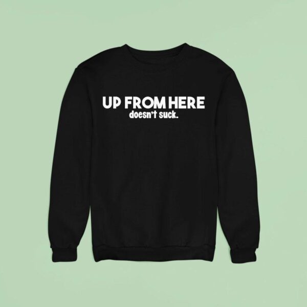 Up From Here Doesn T Suck Sweatshirt