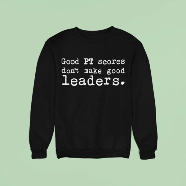Veteran With A Sign Good Pt Scores Don T Make Good Leaders Sweatshirt