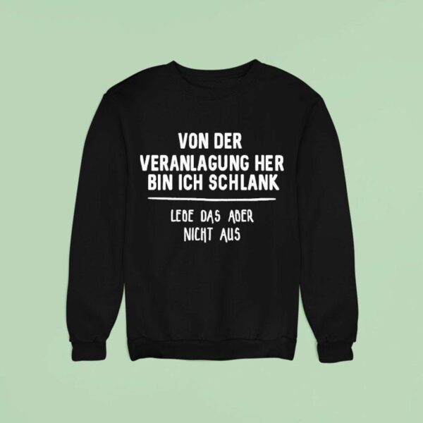 Von Der Veranlagung Her Bin Ich Schlank Lebe Das Aber Nicht Aus Sweatshirt