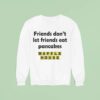 Waffle House Friends Don T Let Friends Eat Pancakes Sweatshirt