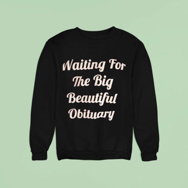 Waiting For The Big Beautiful Obituary Sweatshirt