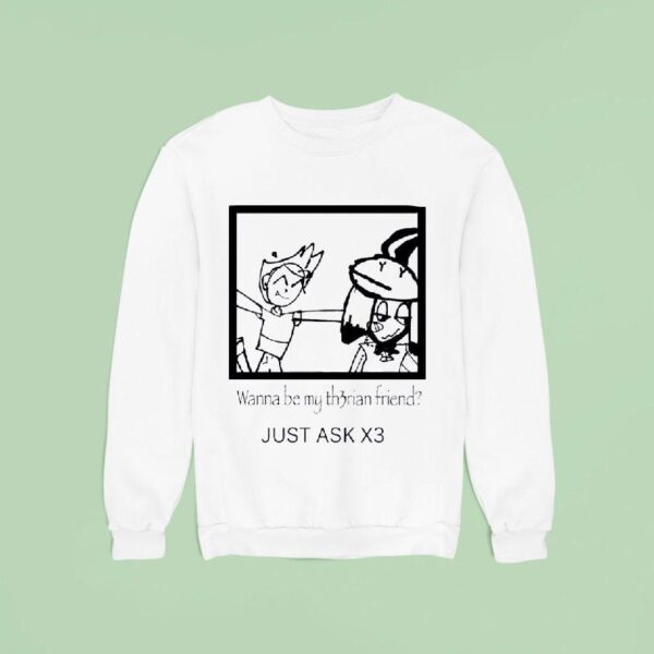 Wanna Be My Thrian Friend Just Ask X Sweatshirt