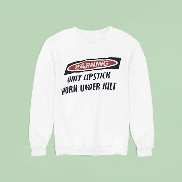 Warning Only Lipstick Worn Under Kil Sweatshirt