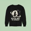 Way To Space Witch Sweatshirt