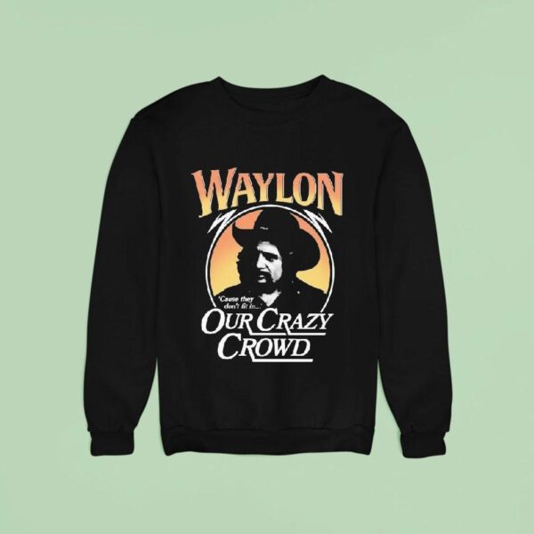Waylon Jennings Cause They Don T Fit In Our Crazy Crowd Cowboy Sweatshirt
