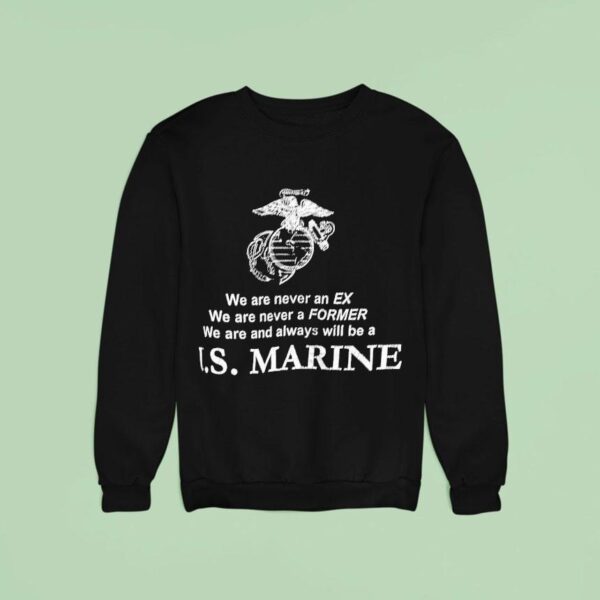 We Are Never An Ex We Are Never A Former We Are And Always Will Be A Us Marine Sweatshirt