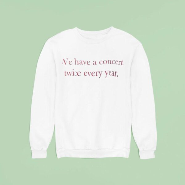 We Have A Concert Twice Every Year Sweatshirt