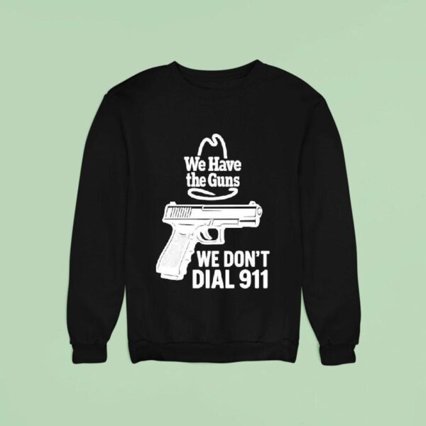 We Have The Guns We Don T Dial Sweatshirt