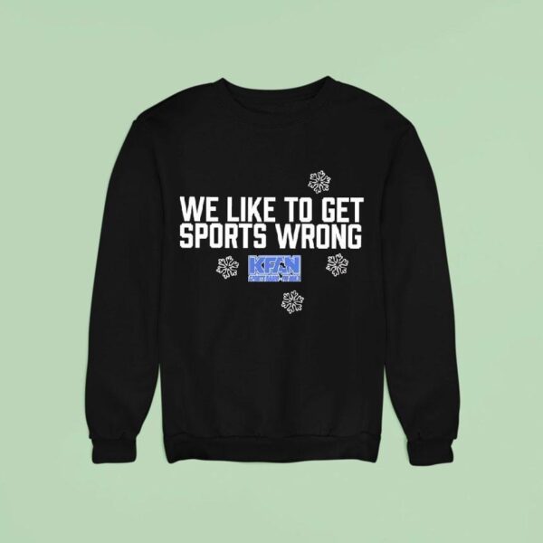 We Like To Get Sports Wrong Kfan Sports Radio Sweatshirt