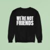 We Re Not Friends Wwe Sweatshirt