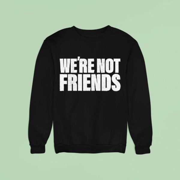 We Re Not Friends Wwe Sweatshirt